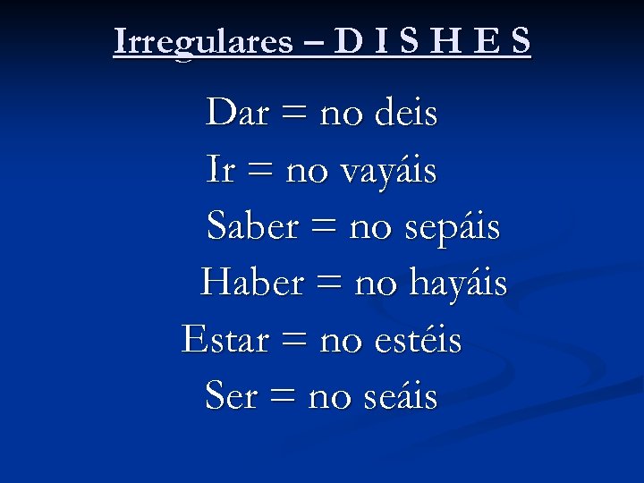 Irregulares – D I S H E S Dar = no deis Ir =