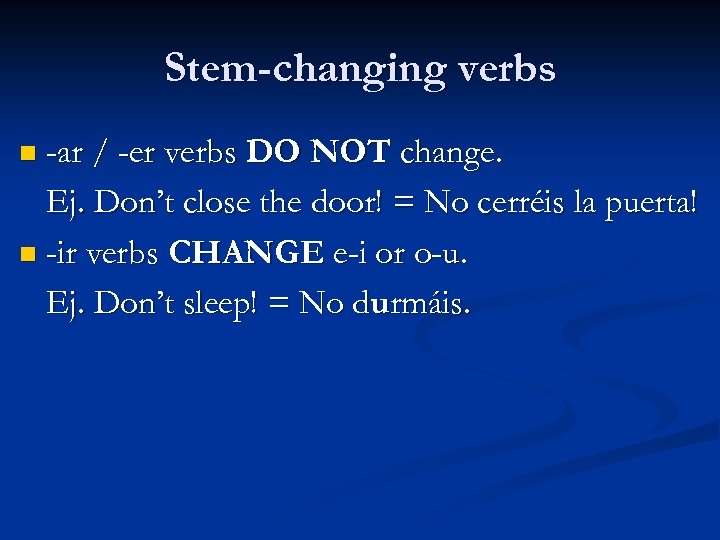 Stem-changing verbs n -ar / -er verbs DO NOT change. Ej. Don’t close the