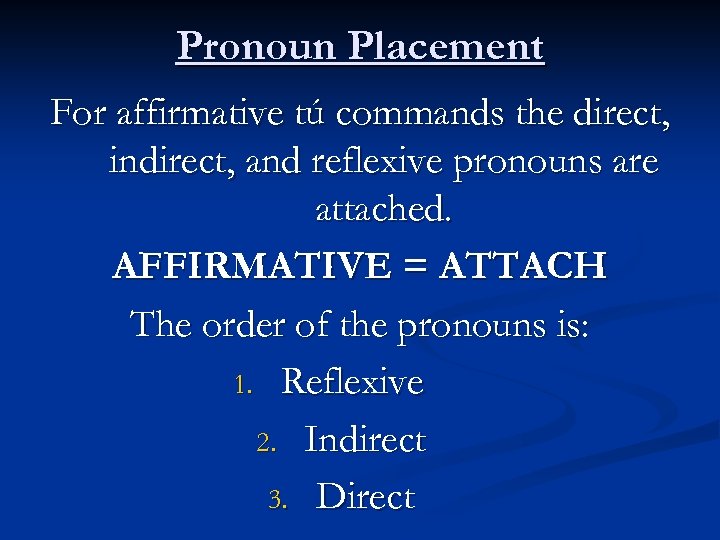 Pronoun Placement For affirmative tú commands the direct, indirect, and reflexive pronouns are attached.