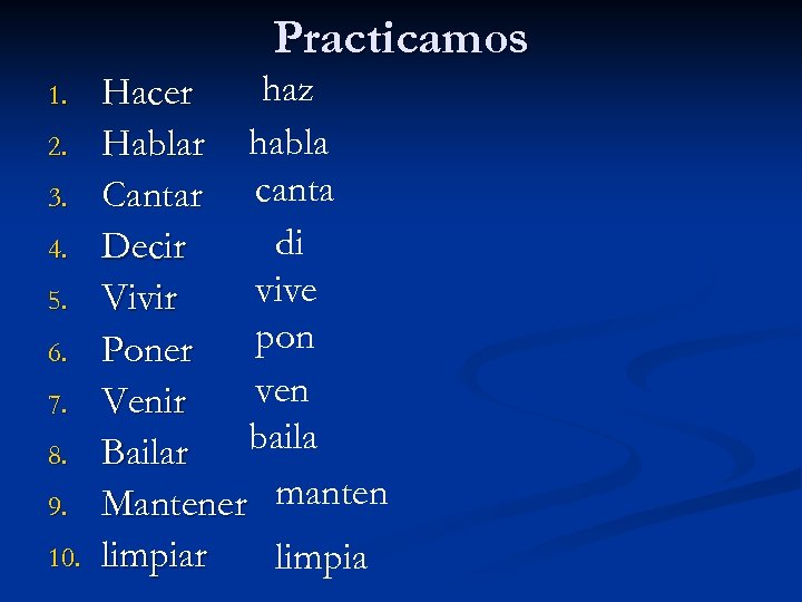 Practicamos 1. 2. 3. 4. 5. 6. 7. 8. 9. 10. haz Hacer Hablar
