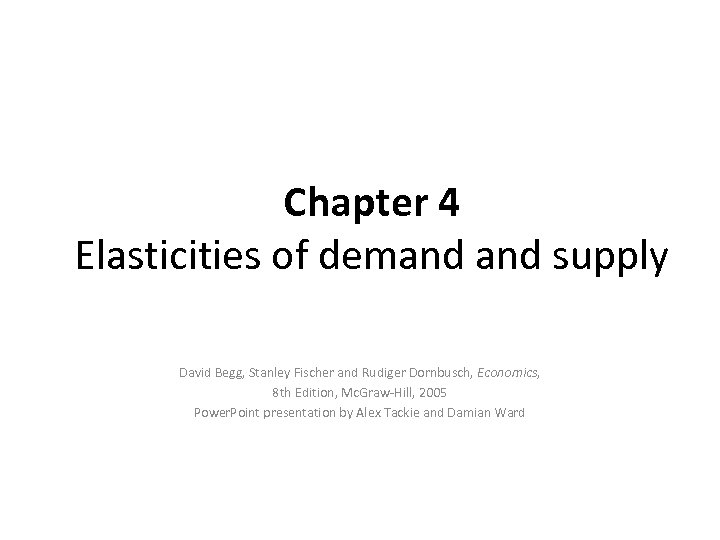 Chapter 4 Elasticities of demand supply David Begg, Stanley Fischer and Rudiger Dornbusch, Economics,