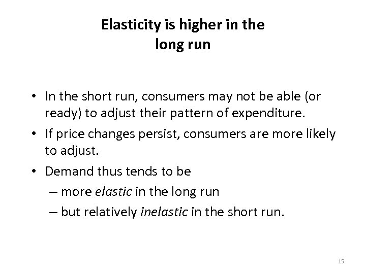 Elasticity is higher in the long run • In the short run, consumers may