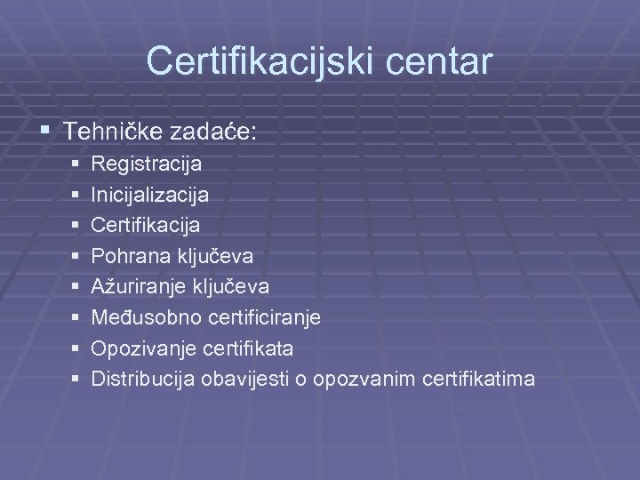 Certifikacijski centar § Tehničke zadaće: § § § § Registracija Inicijalizacija Certifikacija Pohrana ključeva