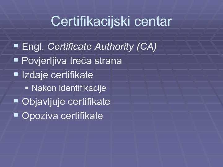 Certifikacijski centar § Engl. Certificate Authority (CA) § Povjerljiva treća strana § Izdaje certifikate