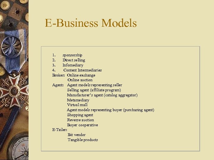 E-Business Models 1. sponsorship 2. Direct selling 3. Infomediary 4. Content Intermediaries Broker: Online