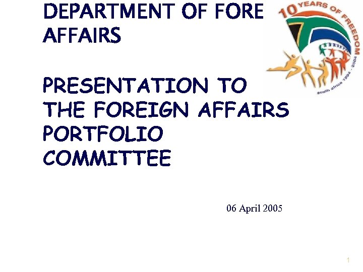 DEPARTMENT OF FOREIGN AFFAIRS PRESENTATION TO THE FOREIGN AFFAIRS PORTFOLIO COMMITTEE 06 April 2005