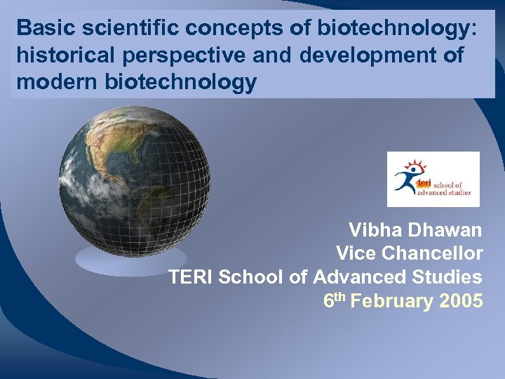 Basic scientific concepts of biotechnology: historical perspective and development of modern biotechnology Vibha Dhawan