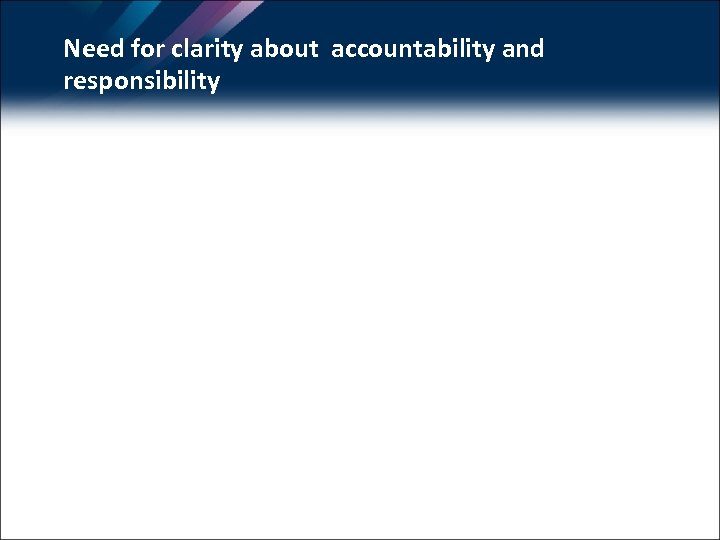Need for clarity about accountability and responsibility 