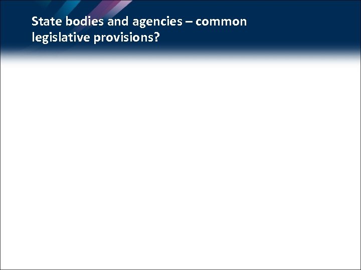 State bodies and agencies – common legislative provisions? 