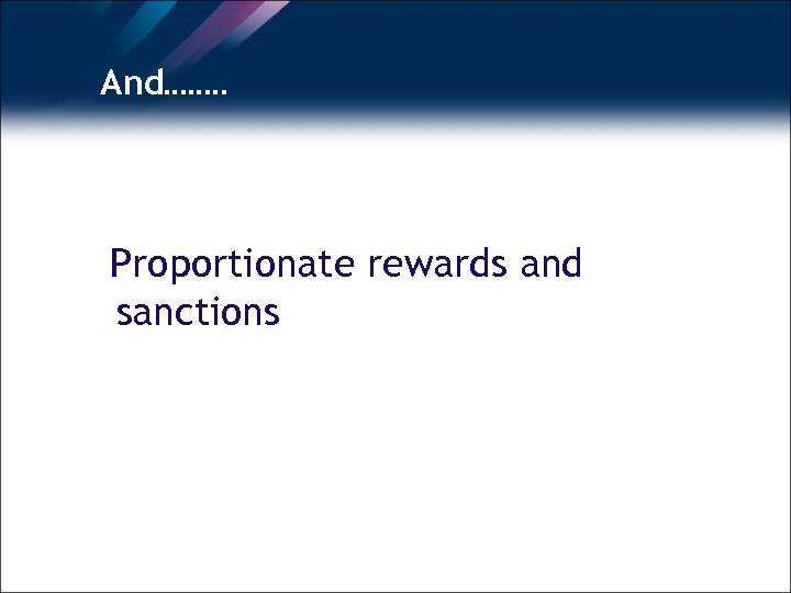 And. . . . Proportionate rewards and sanctions 