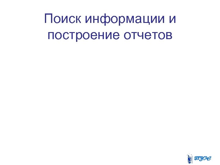 Поиск информации и построение отчетов 