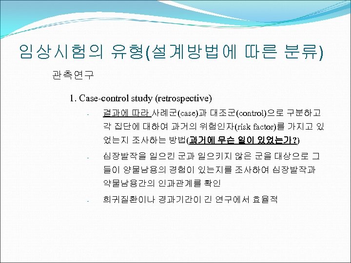 임상시험의 유형(설계방법에 따른 분류) 관측연구 1. Case-control study (retrospective) - 결과에 따라 사례군(case)과 대조군(control)으로