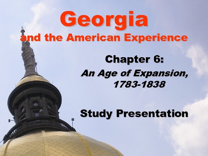 Georgia and the American Experience Chapter 6: An Age of Expansion, 1783 -1838 Study