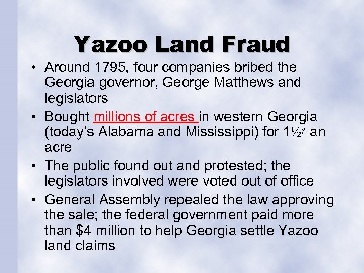 Yazoo Land Fraud • Around 1795, four companies bribed the Georgia governor, George Matthews