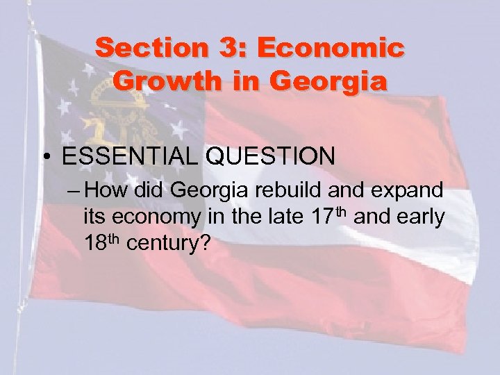 Section 3: Economic Growth in Georgia • ESSENTIAL QUESTION – How did Georgia rebuild