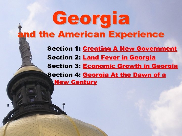 Georgia and the American Experience Section 1: Creating A New Government Section 2: Land