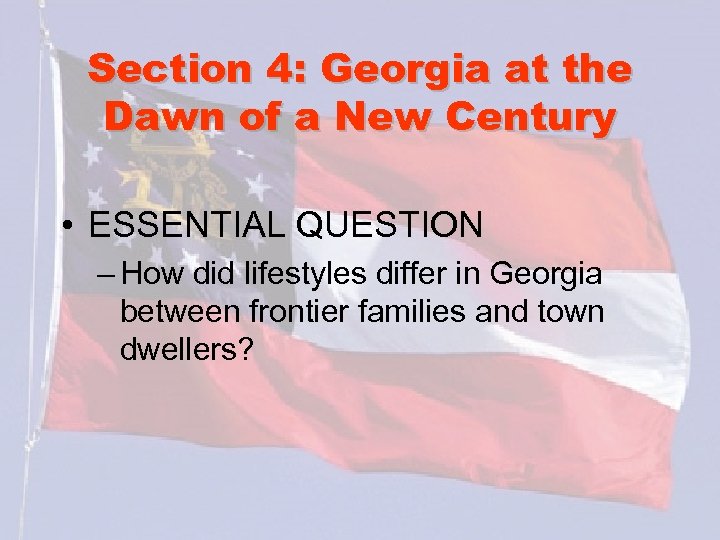 Section 4: Georgia at the Dawn of a New Century • ESSENTIAL QUESTION –