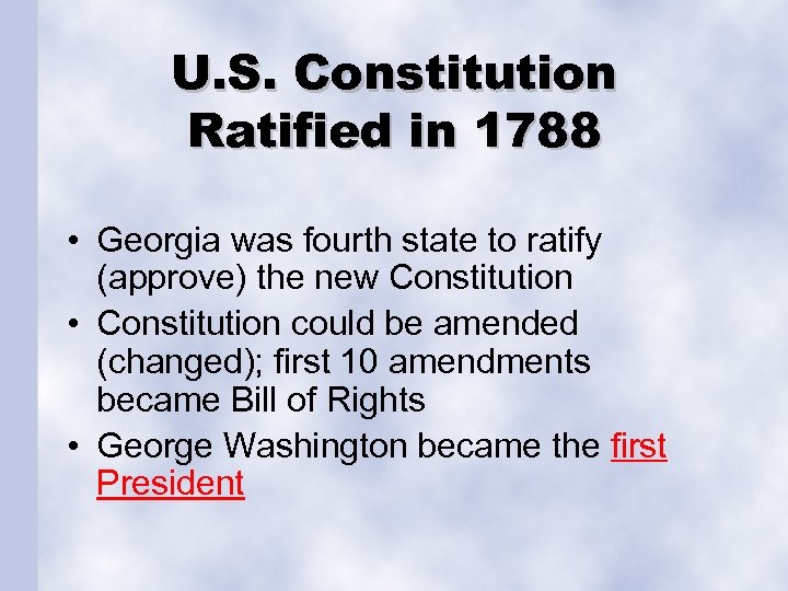 U. S. Constitution Ratified in 1788 • Georgia was fourth state to ratify (approve)