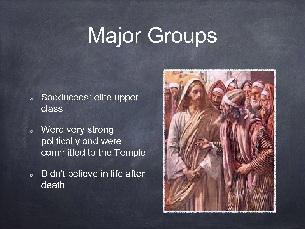 Major Groups Sadducees: elite upper class Were very strong politically and were committed to