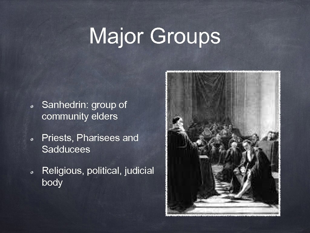 Major Groups Sanhedrin: group of community elders Priests, Pharisees and Sadducees Religious, political, judicial