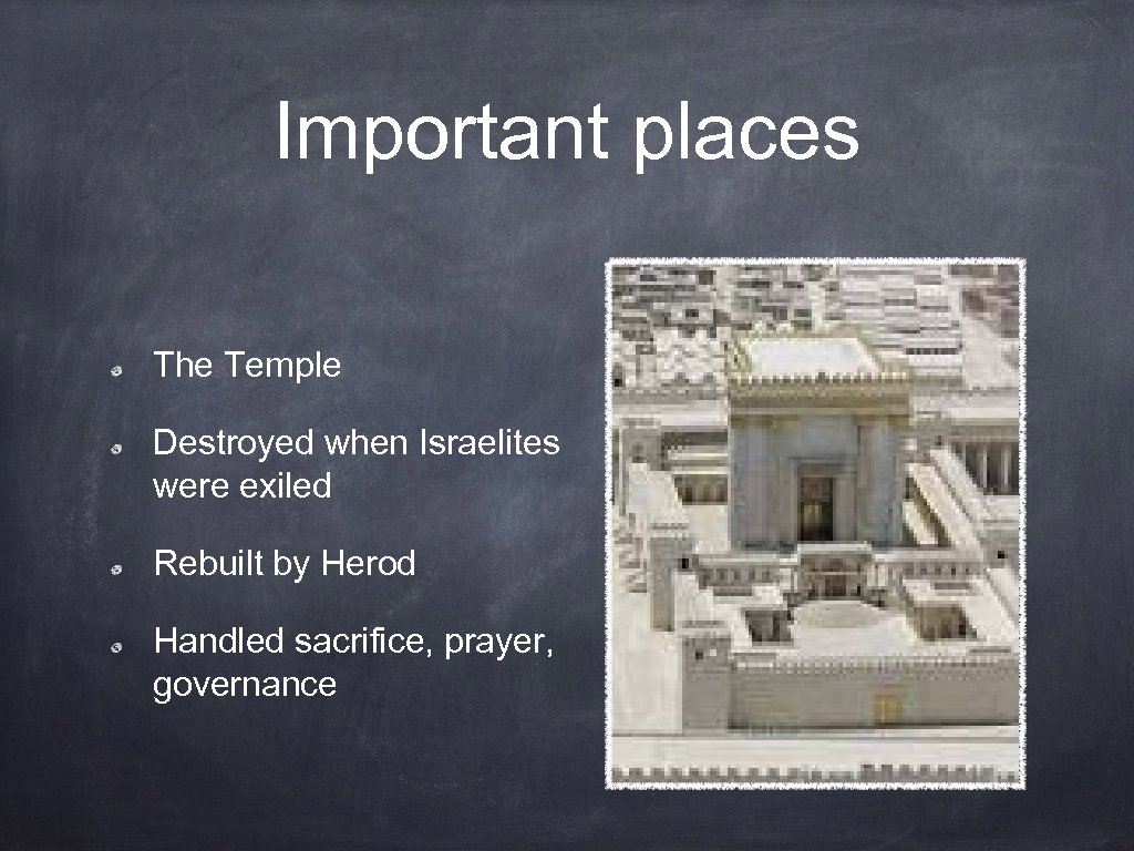 Important places The Temple Destroyed when Israelites were exiled Rebuilt by Herod Handled sacrifice,