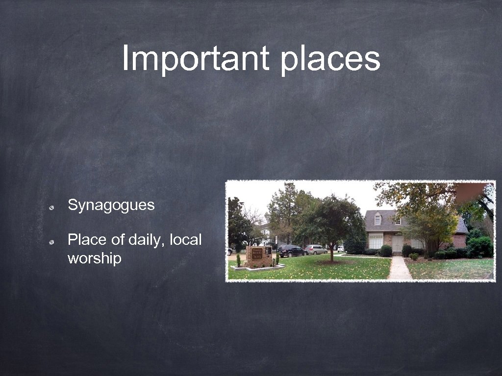 Important places Synagogues Place of daily, local worship 