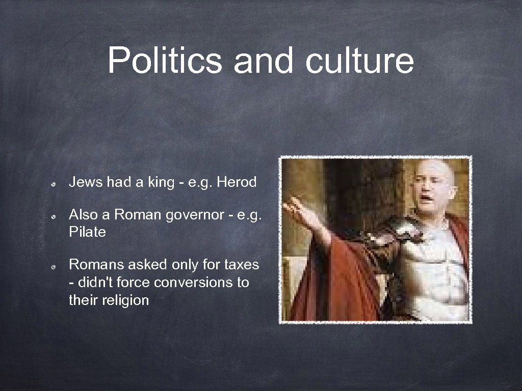 Politics and culture Jews had a king - e. g. Herod Also a Roman