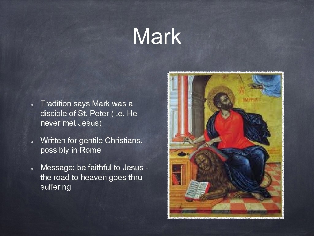 Mark Tradition says Mark was a disciple of St. Peter (I. e. He never