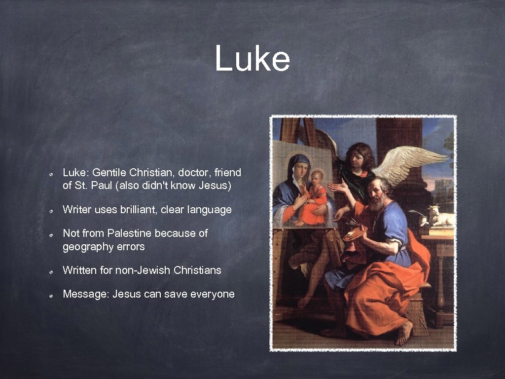 Luke: Gentile Christian, doctor, friend of St. Paul (also didn't know Jesus) Writer uses
