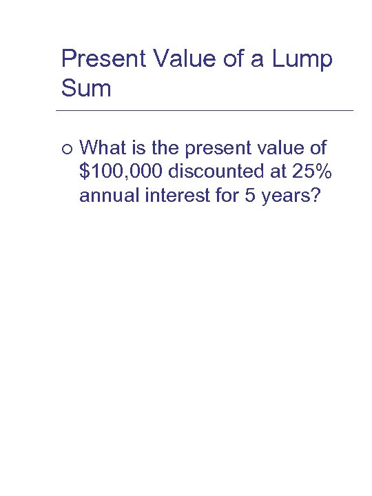 Present Value of a Lump Sum ¡ What is the present value of $100,