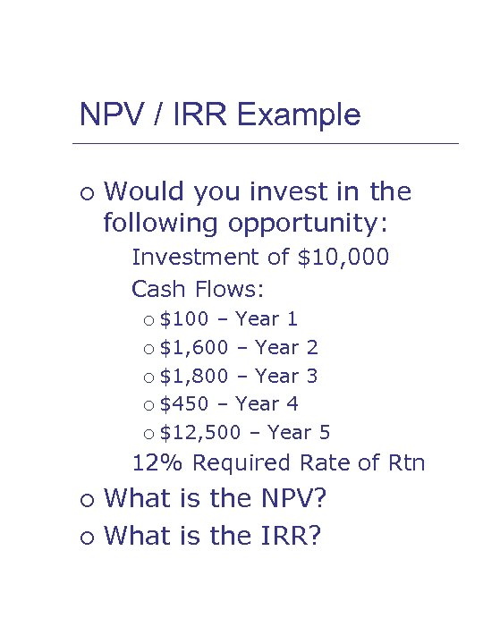 NPV / IRR Example ¡ Would you invest in the following opportunity: l l