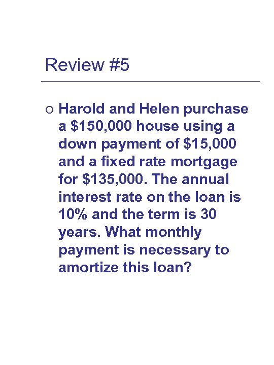 Review #5 ¡ Harold and Helen purchase a $150, 000 house using a down