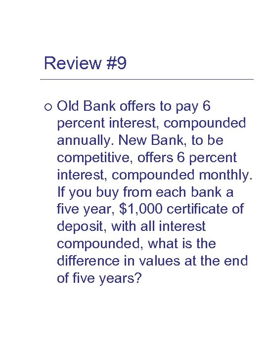 Review #9 ¡ Old Bank offers to pay 6 percent interest, compounded annually. New