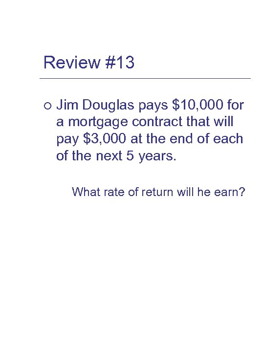 Review #13 ¡ Jim Douglas pays $10, 000 for a mortgage contract that will