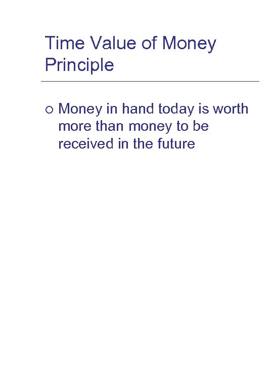 Time Value of Money Principle ¡ Money in hand today is worth more than