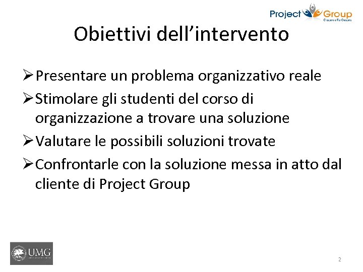 Obiettivi dell’intervento Ø Presentare un problema organizzativo reale Ø Stimolare gli studenti del corso