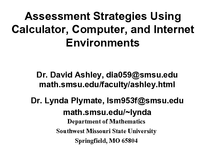 Assessment Strategies Using Calculator, Computer, and Internet Environments Dr. David Ashley, dia 059@smsu. edu