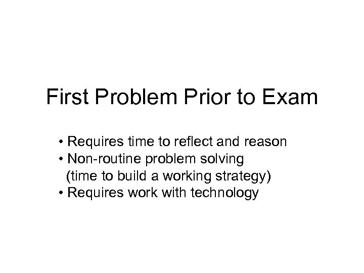 First Problem Prior to Exam • Requires time to reflect and reason • Non-routine