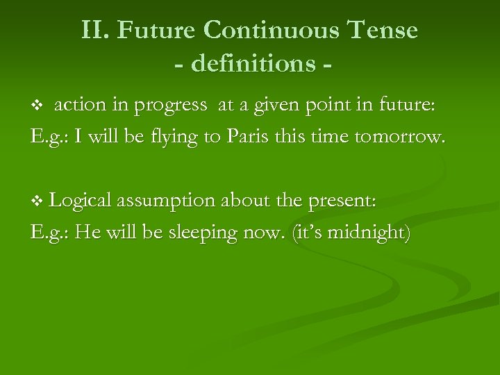 II. Future Continuous Tense - definitions action in progress at a given point in