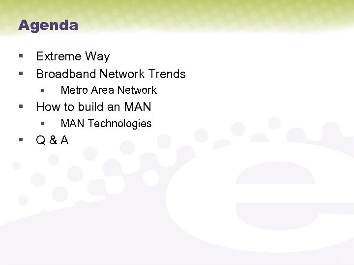 Agenda § Extreme Way § Broadband Network Trends § Metro Area Network § How