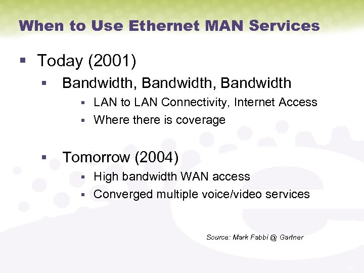 When to Use Ethernet MAN Services § Today (2001) § Bandwidth, Bandwidth LAN to
