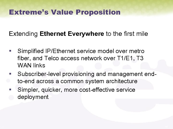 Extreme’s Value Proposition Extending Ethernet Everywhere to the first mile § Simplified IP/Ethernet service