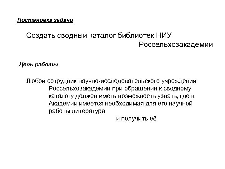 Постановка задачи Создать сводный каталог библиотек НИУ Россельхозакадемии Цель работы Любой сотрудник научно-исследовательского учреждения
