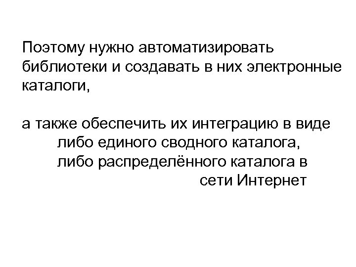 Поэтому нужно автоматизировать библиотеки и создавать в них электронные каталоги, а также обеспечить их