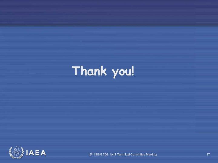 Thank you! IAEA 12 th INIS/ETDE Joint Technical Committee Meeting 17 