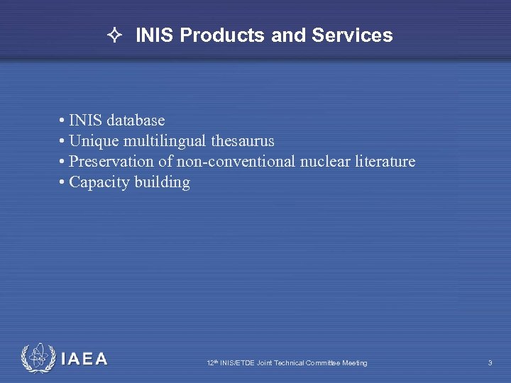  INIS Products and Services • INIS database • Unique multilingual thesaurus • Preservation