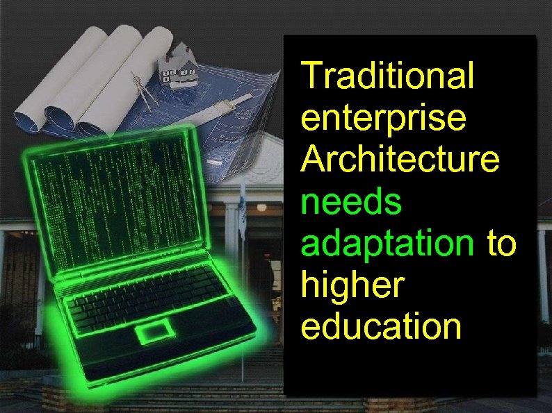 Traditional enterprise Architecture needs adaptation to higher education 