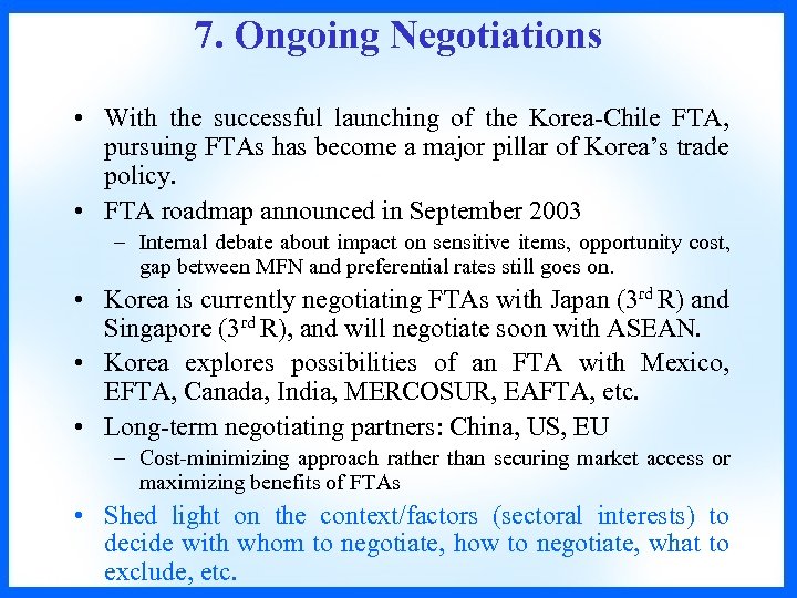 7. Ongoing Negotiations • With the successful launching of the Korea-Chile FTA, pursuing FTAs