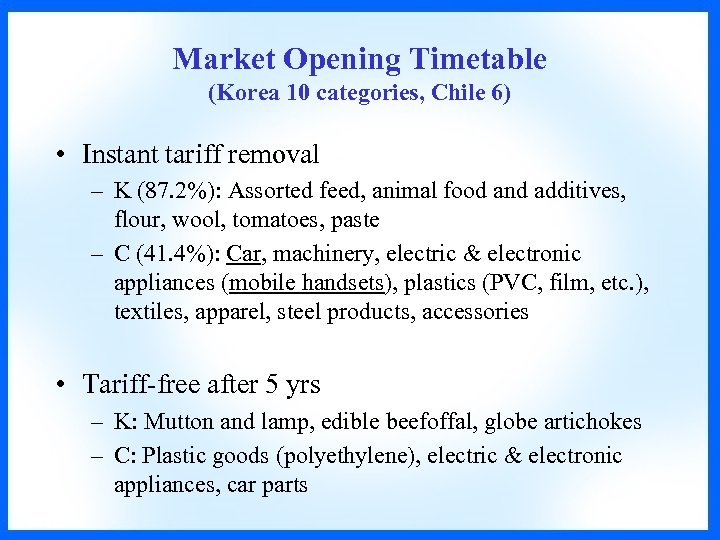 Market Opening Timetable (Korea 10 categories, Chile 6) • Instant tariff removal – K