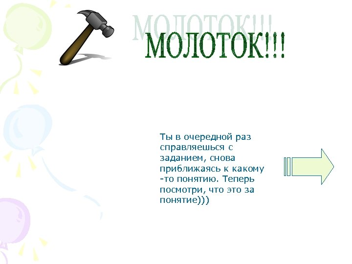 Ты в очередной раз справляешься с заданием, снова приближаясь к какому -то понятию. Теперь
